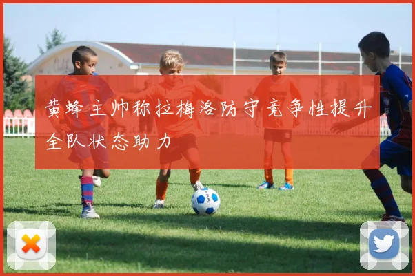 黄蜂主帅称拉梅洛防守竞争性提升全队状态助力